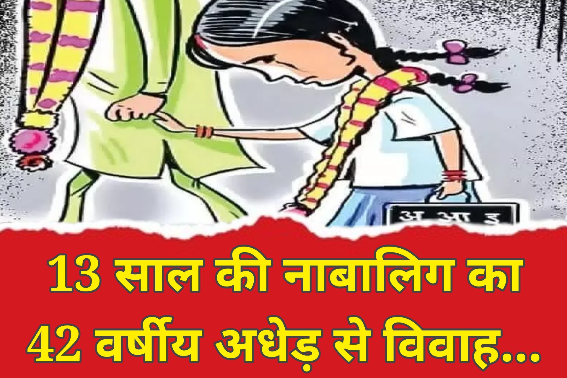 13 साल की मासूम का 42 साल के अधेड़ से कराया विवाह... रिश्तों की शर्त में कुचला बचपन...